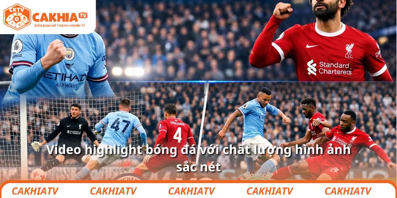 Video highlight bóng đá với chất lượng hình ảnh sắc nét