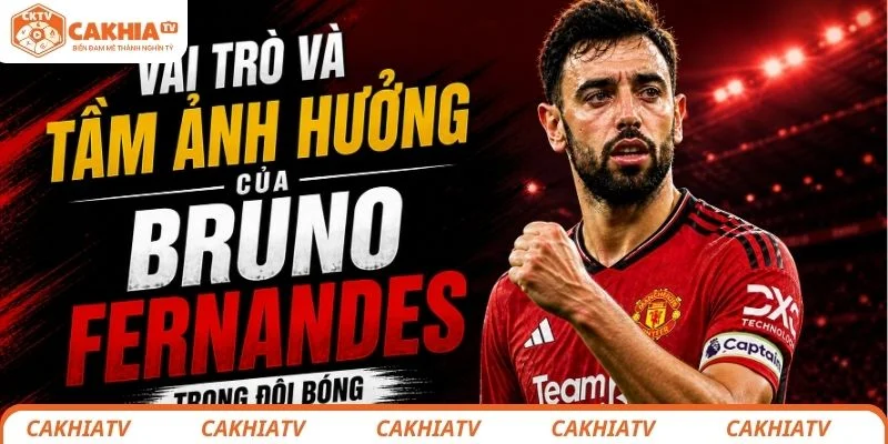 Vai trò và tầm ảnh hưởng của Bruno Fernandes trong đội bóng